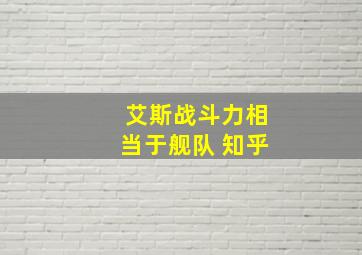 艾斯战斗力相当于舰队 知乎